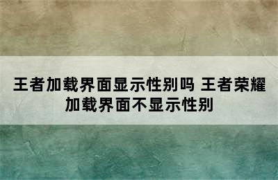 王者加载界面显示性别吗 王者荣耀加载界面不显示性别